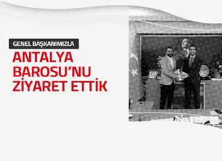 GENEL BAŞKANIMIZLA BİRLİKTE ANTALYA BAROSU'NU ZİYARET ETTİK