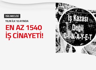 YILIN İLK 10 AYINDA EN AZ 1540 İŞÇİ HAYATINI KAYBETTİ